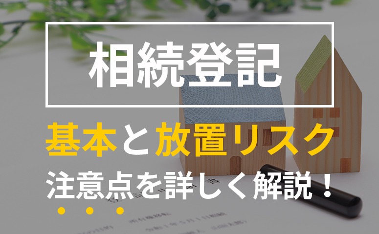 不動産所有者が知っておくべき相続登記の基本と放置リスク