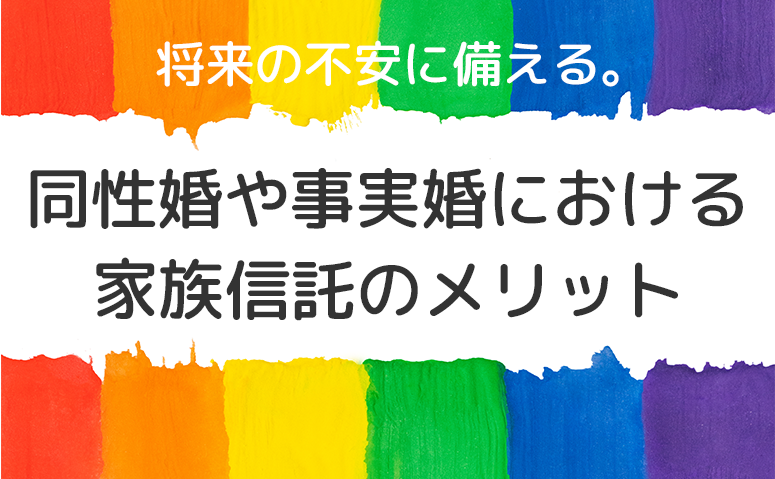 同性婚・事実婚で出来ないことから考える家族信託のメリット